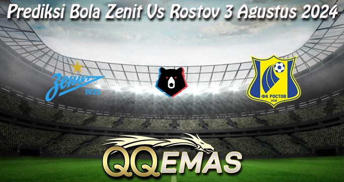 Prediksi Bola Zenit Vs Rostov 3 Agustus 2024