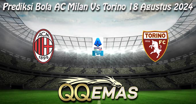 Prediksi Bola AC Milan Vs Torino 18 Agustus 2024