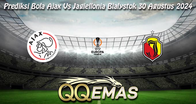 Prediksi Bola Ajax Vs Jagiellonia Bialystok 30 Agustus 2024