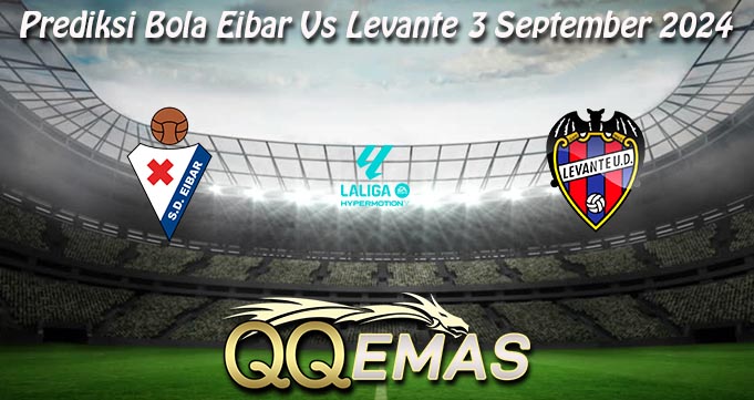 Prediksi Bola Eibar Vs Levante 3 September 2024