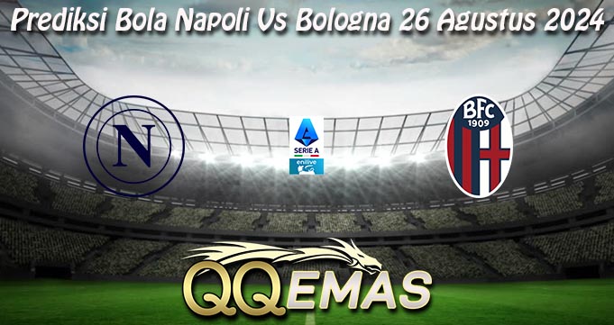 Prediksi Bola Napoli Vs Bologna 26 Agustus 2024