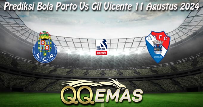 Prediksi Bola Porto Vs Gil Vicente 11 Agustus 2024