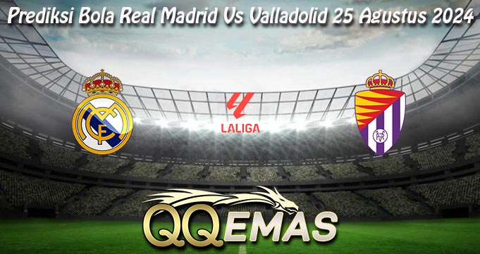 Prediksi Bola Real Madrid Vs Valladolid 25 Agustus 2024