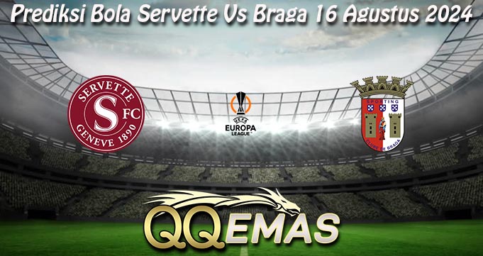 Prediksi Bola Servette Vs Braga 16 Agustus 2024