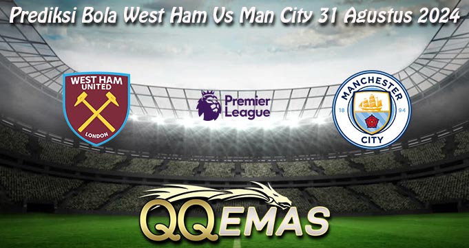 Prediksi Bola West Ham Vs Man City 31 Agustus 2024