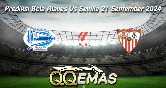 Prediksi Bola Alaves Vs Sevilla 21 September 2024