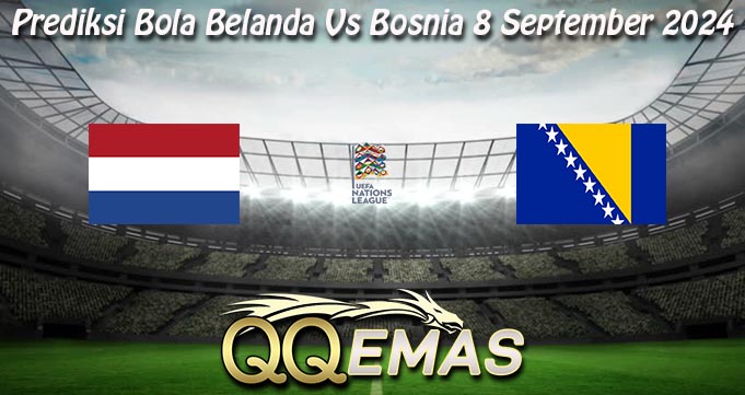 Prediksi Bola Belanda Vs Bosnia 8 September 2024