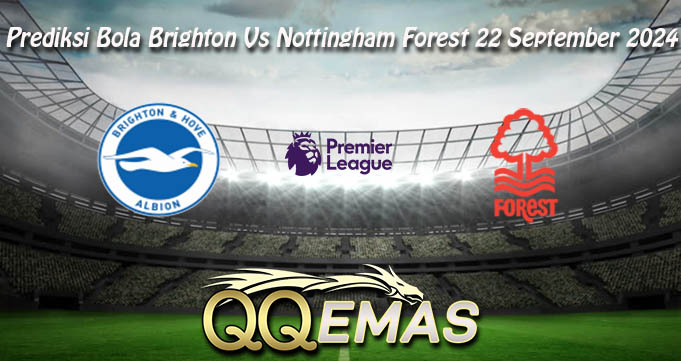 Prediksi Bola Brighton Vs Nottingham Forest 22 September 2024