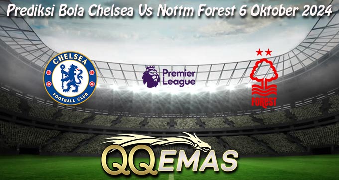 Prediksi Bola Chelsea Vs Nottm Forest 6 Oktober 2024