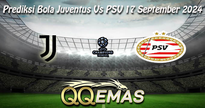 Prediksi Bola Juventus Vs PSV 17 September 2024