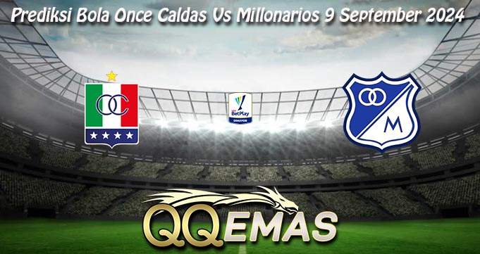 Prediksi Bola Once Caldas Vs Millonarios 9 September 2024