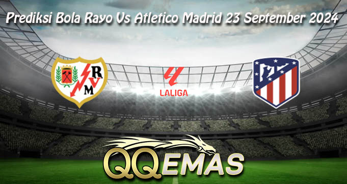 Prediksi Bola Rayo Vs Atletico Madrid 23 September 2024