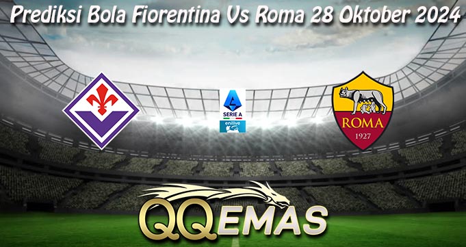 Prediksi Bola Fiorentina Vs Roma 28 Oktober 2024