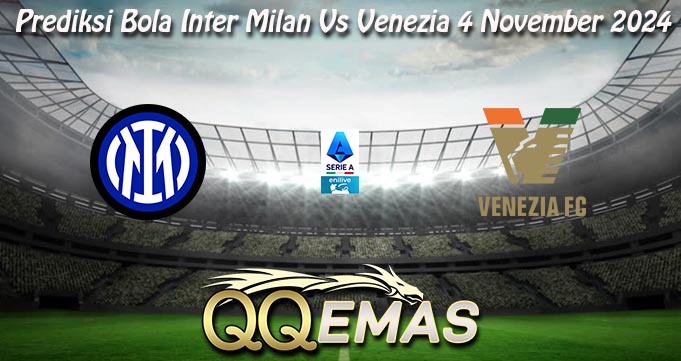 Prediksi Bola Inter Milan Vs Venezia 4 November 2024