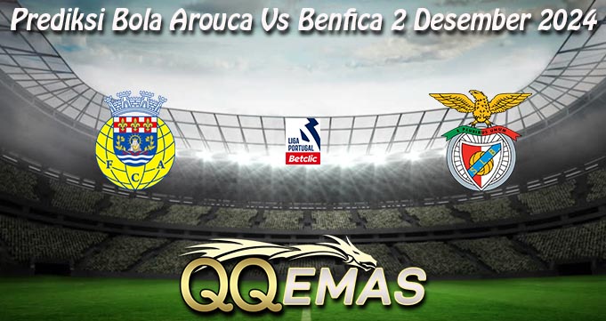 Prediksi Bola Arouca Vs Benfica 2 Desember 2024