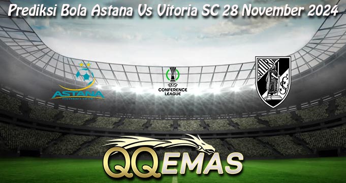 Prediksi Bola Astana Vs Vitoria SC 28 November 2024