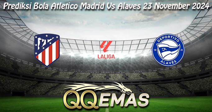 Prediksi Bola Atletico Madrid Vs Alaves 23 November 2024