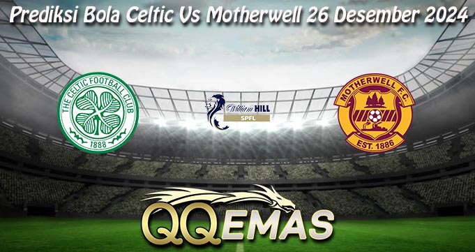 Prediksi Bola Celtic Vs Motherwell 26 Desember 2024