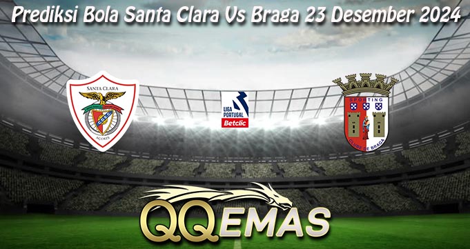 Prediksi Bola Santa Clara Vs Braga 23 Desember 2024