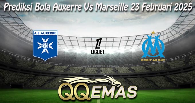 Prediksi Bola Auxerre Vs Marseille 23 Februari 2025