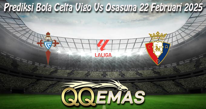 Prediksi Bola Celta Vigo Vs Osasuna 22 Februari 2025