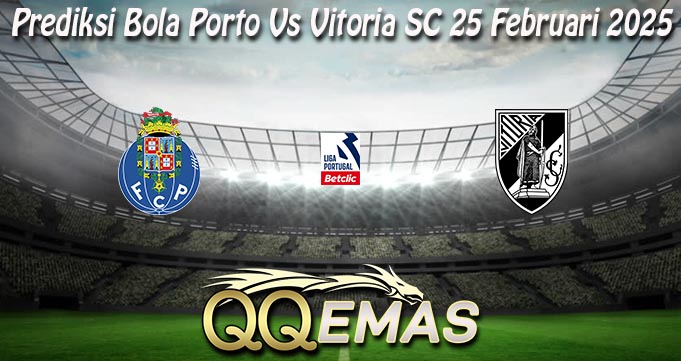 Prediksi Bola Porto Vs Vitoria SC 25 Februari 2025