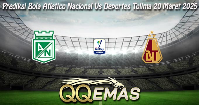 Prediksi Bola Atletico Nacional Vs Deportes Tolima 20 Maret 2025