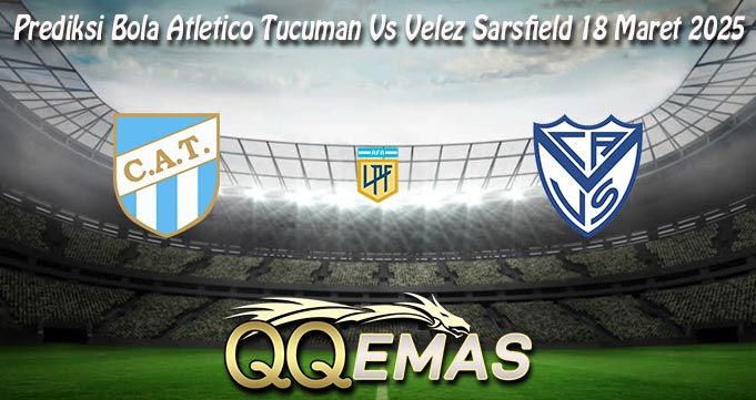 Prediksi Bola Atletico Tucuman Vs Velez Sarsfield 18 Maret 2025