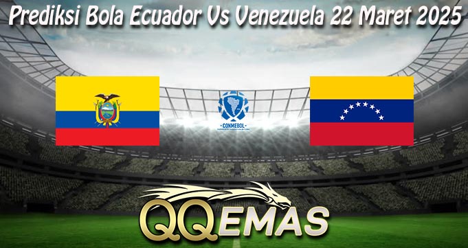 Prediksi Bola Ecuador Vs Venezuela 22 Maret 2025