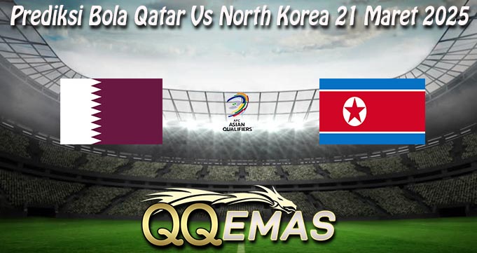 Prediksi Bola Qatar Vs North Korea 21 Maret 2025